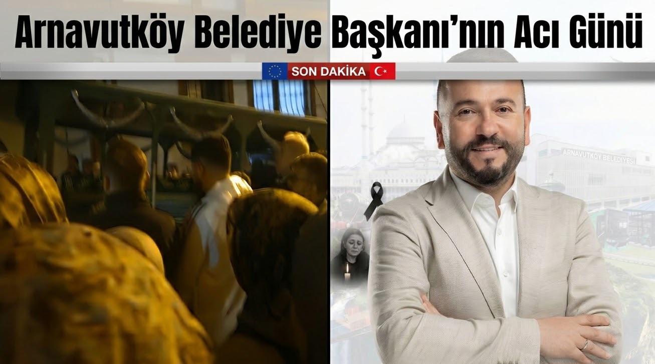Arnavutköy Belediye Başkanı’nın Acı Günü