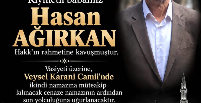 Abdullah Ağırkan’ın Acı Günü: Babası Hasan Ağırkan Vefat Etti