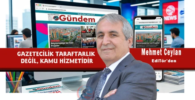 GAZETECİLİK TARAFTARLIK DEĞİL, KAMU HİZMETİDİR