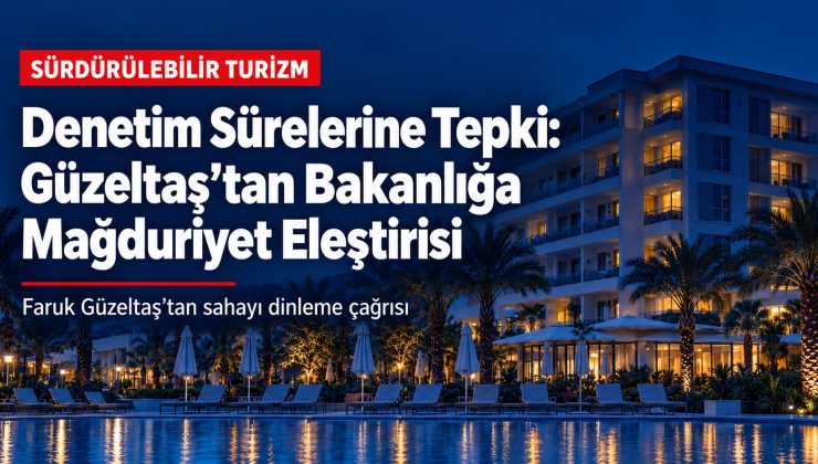 Denetim Sürelerine Tepki: Güzeltaş’tan Bakanlığa Mağduriyet Eleştirisi