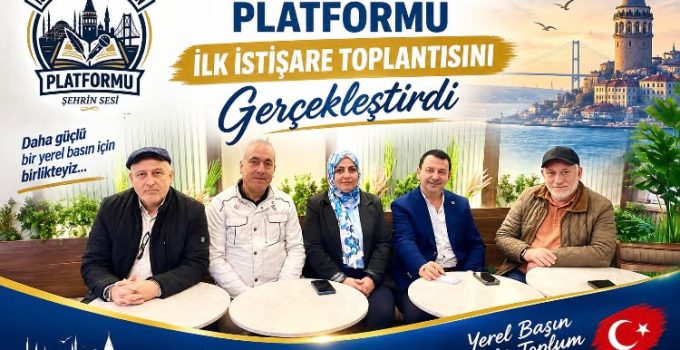 İstanbul Yerel Basın Platformu İlk Toplantısını Yaptı